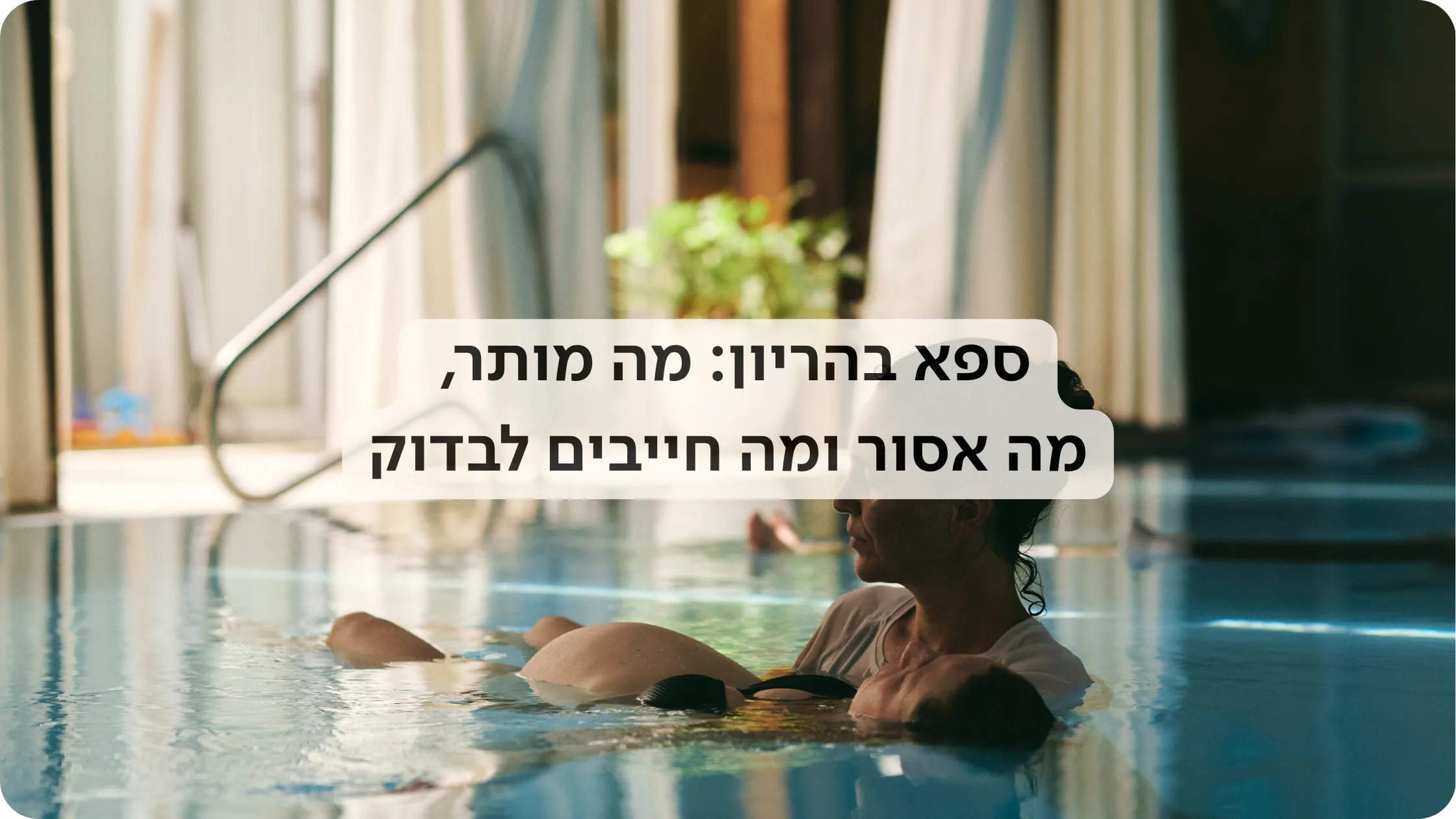 ספא בהריון מה מותר, מה אסור, ומה חובה לבדו